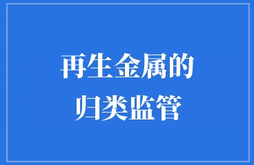 再生金属的相关标准及归类监管要点你get