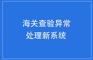 海关查验异常处理新系统上线及“两简”评定